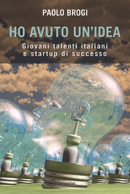 Ho avuto un'idea. Giovani talenti italiani e startup di successo - Paolo Brogi - copertina