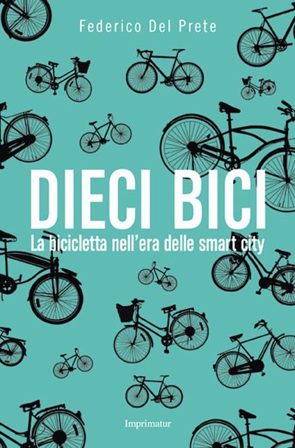 Dieci bici. La bicicletta nell'era delle smart city - Federico Del Prete - copertina