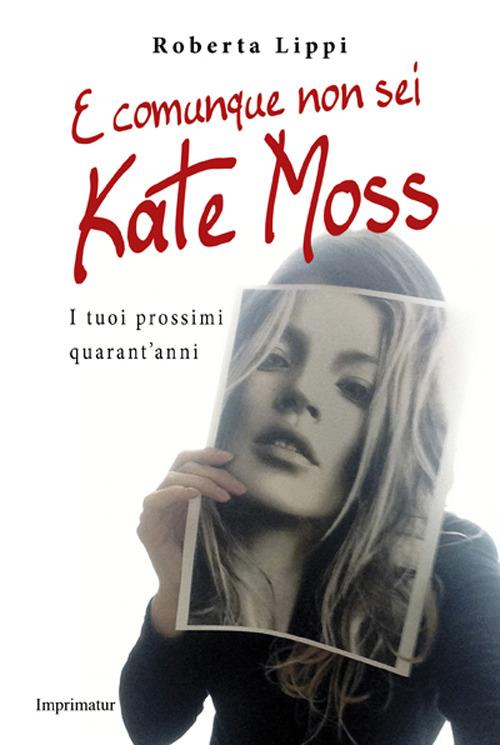 E comunque non sei Kate Moss. I tuoi prossimi quarant'anni - Roberta Lippi - copertina