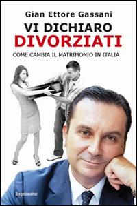 Vi dichiaro divorziati. Come cambia il matrimonio in Italia - Gian Ettore Gassani - copertina