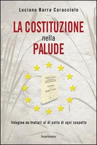 La Costituzione nella palude. Indagine su trattati al di sotto di ogni sospetto - Luciano Barra Caracciolo - copertina