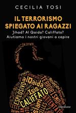 Il terrorismo spiegato ai ragazzi. Jihad? Al Qaida? Califfato? Aiutiamo i nostri giovani a capire