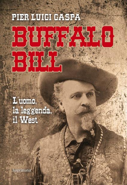 Buffalo Bill. L'uomo, la leggenda, il West - Pier Luigi Gaspa - copertina