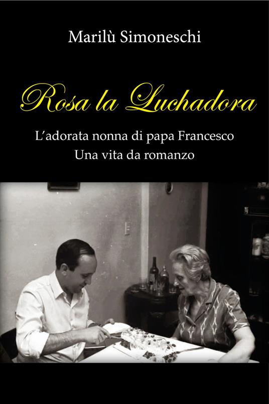 Rosa la Luchadora. L'adorata nonna di papa Francesco. Una vita da romanzo - Marilù Simoneschi - copertina