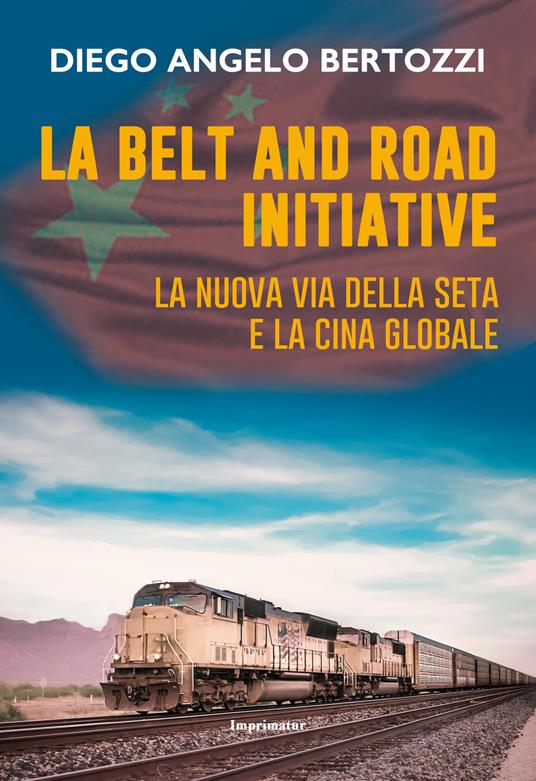 La Belt and road initiative. La nuova Via della seta e la Cina globale - Diego Angelo Bertozzi - copertina