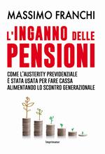 L' inganno delle pensioni. Come l'austerity previdenziale è stata usata per fare cassa alimentando lo scontro generazionale