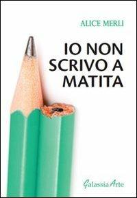 Io non scrivo a matita - Alice Merli - copertina