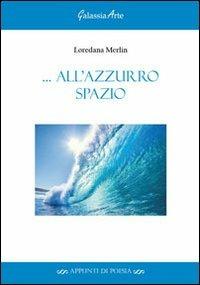 All'azzurro spazio - Loredana Merlin - copertina