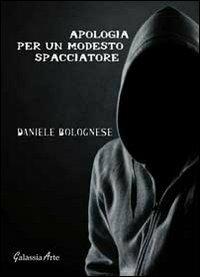 Apologia per un modesto spacciatore - Daniele Bolognese - copertina
