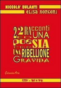22 racconti ed una poesia per una ribellione gravida - Elisa Ronconi,Niccolò Bulanti - copertina