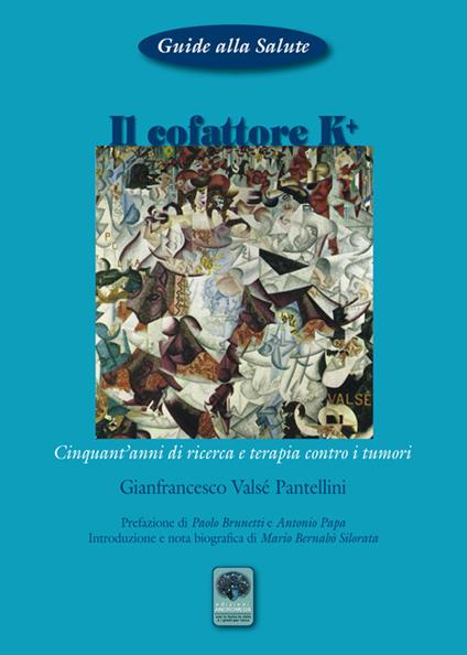 Il cofattore K +. Cinquant'anni di ricerca e di terapia contro i tumori - Gianfrancesco Valsé Pantellini - copertina