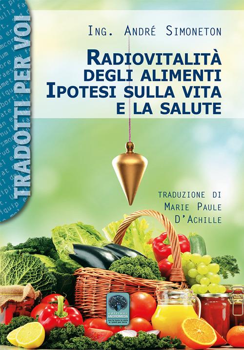 Radiovitalità degli alimenti. Ipotesi sulla vita e salute - André Simoneton - copertina