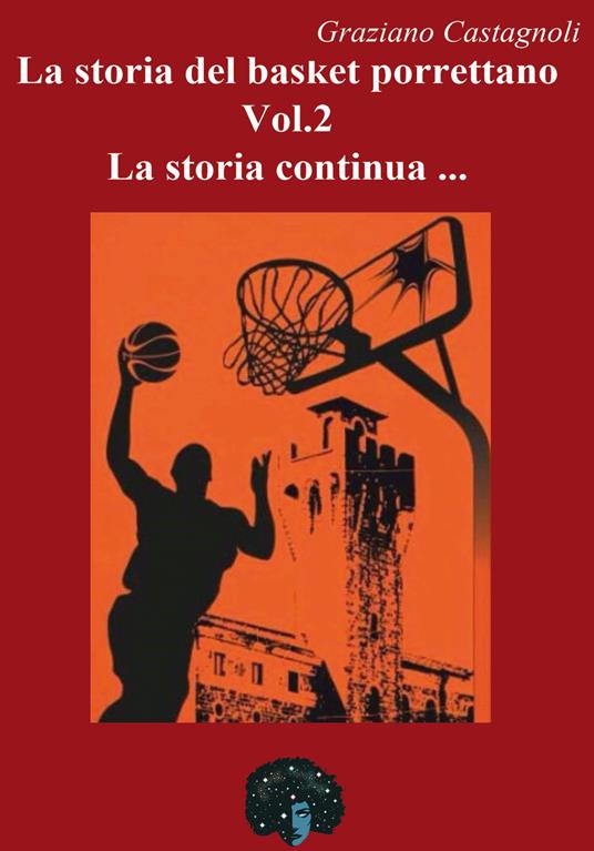 La storia del basket porrettano. Vol. 2: storia continua..., La. - Graziano Castagnoli - copertina