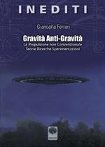 Gravità anti-gravità. La propulsione non convenzionale. Teorie ricerche sperimentazioni