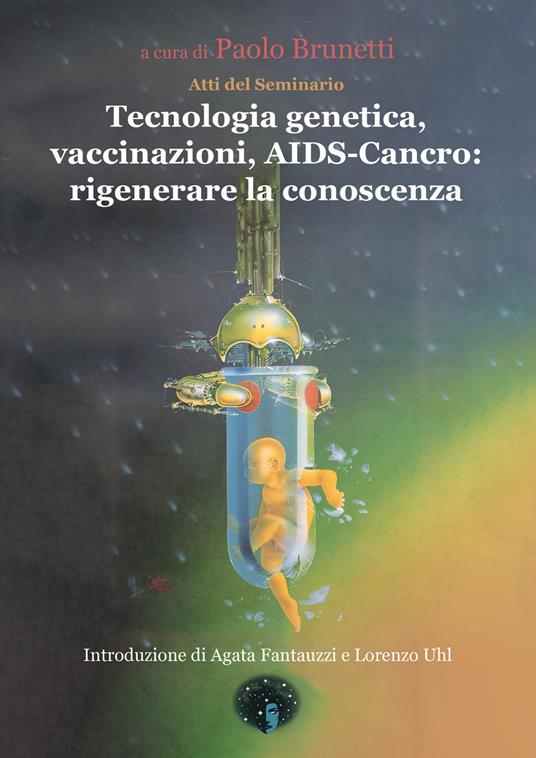 Tecnologia genetica, vaccinazioni, Aids. Cancro: rigenerare la conoscenza. Atti del Seminario - copertina