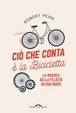 Ciò che conta è la bicicletta. La ricerca della felicità su due ruote