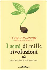 I semi di mille rivoluzioni. Alce Nero: storie di ulivi, uomini e api - Lucio Cavazzoni,Gaia De Pascale - copertina