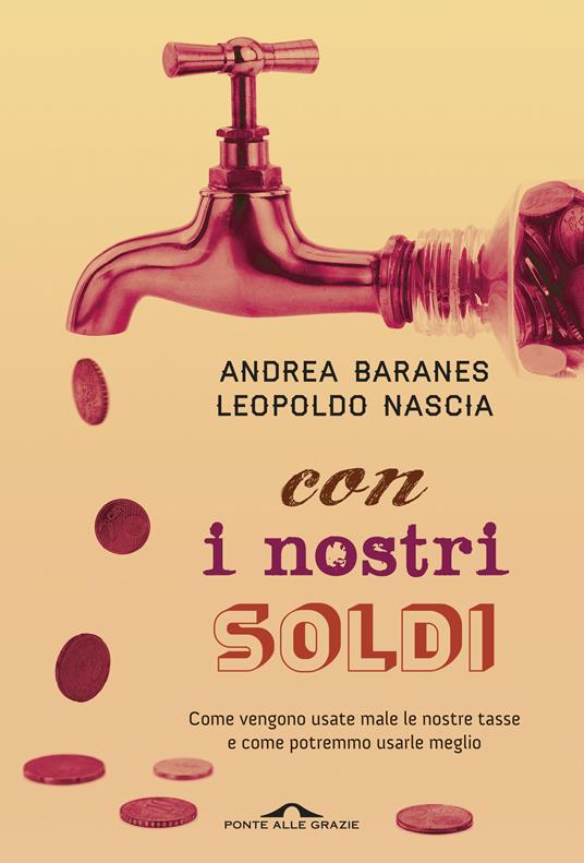 Con i nostri soldi. Come vengono usate male le nostre tasse e come potremmo usarle meglio - Andrea Baranes,Leopoldo Nascia - ebook