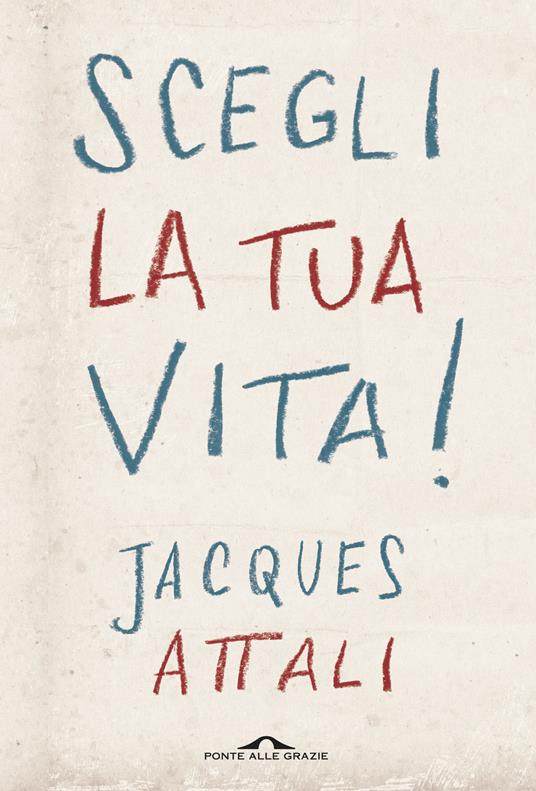 Scegli la tua vita! - Jacques Attali - copertina