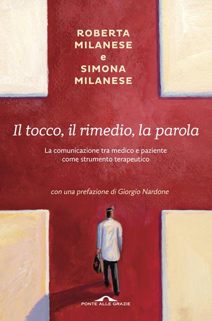 Il tocco, il rimedio, la parola. La comunicazione tra medico e paziente come strumento terapeutico - Roberta Milanese,Simona Milanese - ebook