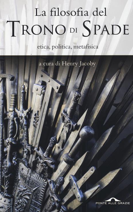 La filosofia del «Trono di spade». Etica, politica, metafisica - 2