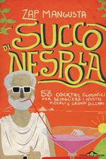 Succo di nespola. 53 cocktakil filosofici per sciogliere i nostri piccoli e grandi dilemmi