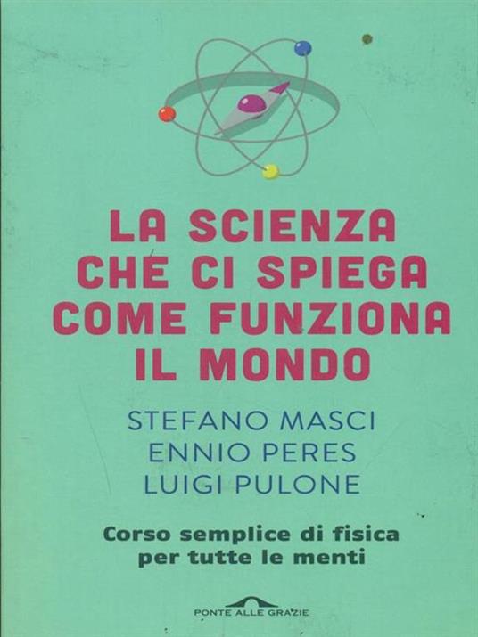 La scienza che ci spiega come funziona il mondo. Corso semplice di fisica per tutte le menti - Stefano Masci,Ennio Peres,Luigi Pulone - 4