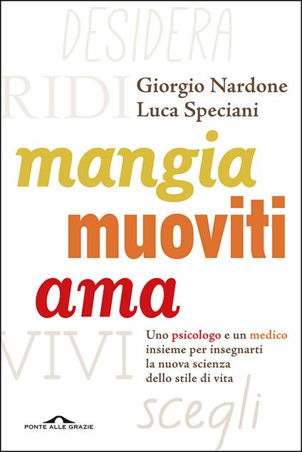 Mangia, muoviti, ama. Uno psicologo e un medico insieme per insegnarti la nuova scienza dello stile di vita - Giorgio Nardone,Luca Speciani - ebook