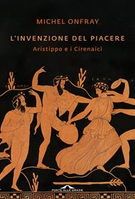 L' invenzione del piacere. Aristippo e i Cirenaici