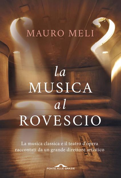 La musica al rovescio. La musica classica e il teatro d'opera raccontati da un grande direttore artistico - Mauro Meli - copertina