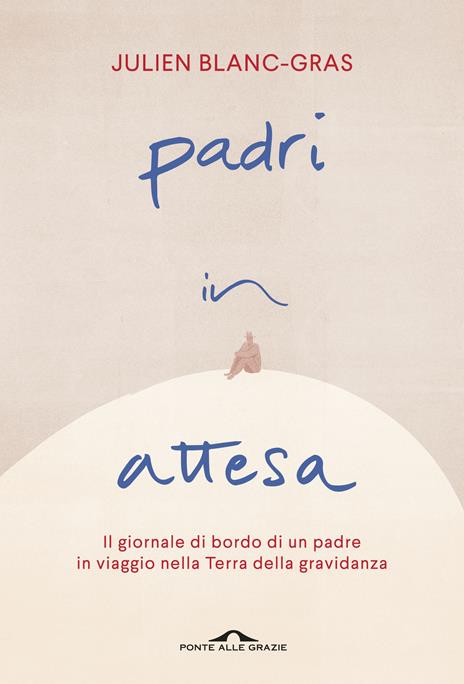 Padri in attesa. Il giornale di bordo di un padre in viaggio nella Terra della gravidanza - Julien Blanc-Gras - copertina