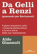 Da Gelli a Renzi (passando per Berlusconi). Il piano massonico «sulla rinascita democratica» e la vera storia della sua realizzazione