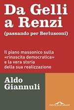 Da Gelli a Renzi (passando per Berlusconi). Il piano massonico ÃÂÃÂ«sulla rinascita democraticaÃÂÃÂ» e la vera storia della sua realizzazione