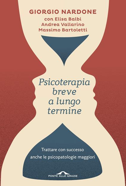 Psicoterapia breve a lungo termine. Trattare con successo anche le piscopatologie maggiori - Elisa Balbi,Massimo Bartoletti,Giorgio Nardone,Andrea Vallarino - ebook