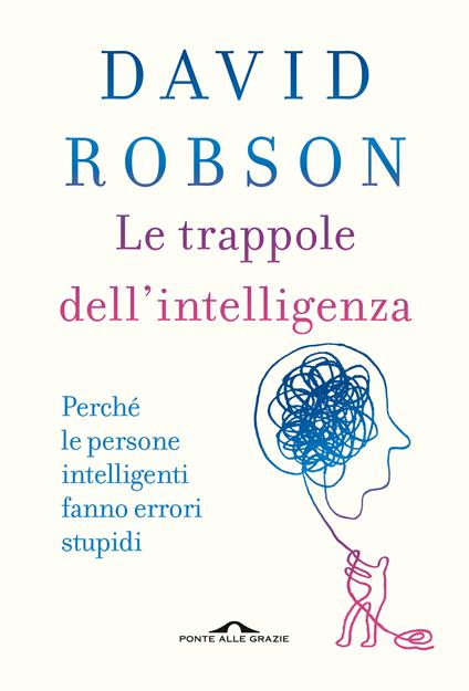 Le trappole dell'intelligenza. Perché le persone intelligenti fanno errori stupidi - David Robson - copertina