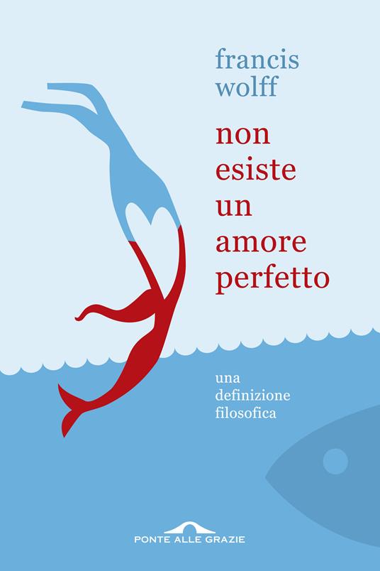 Non esiste un amore perfetto. Una definizione filosofica - Francis Wolff,Vincenzo Ostuni - ebook