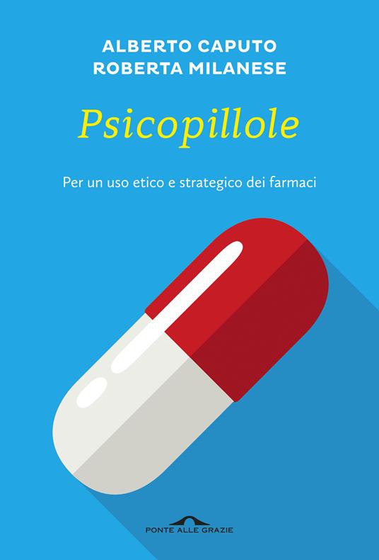 Psicopillole. Per un uso etico e strategico dei farmaci - Alberto Caputo,Roberta Milanese - ebook
