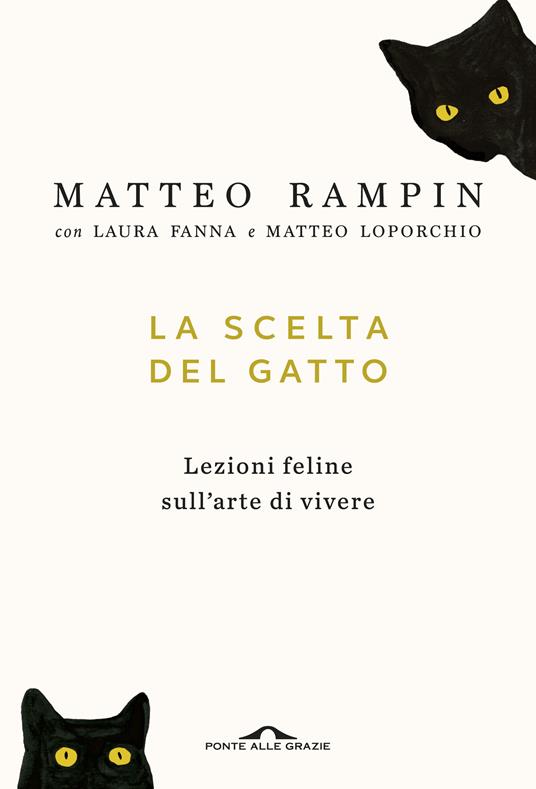 La scelta del gatto. Lezioni feline sull'arte di vivere - Matteo Rampin,Laura Fanna,Matteo Loporchio - copertina