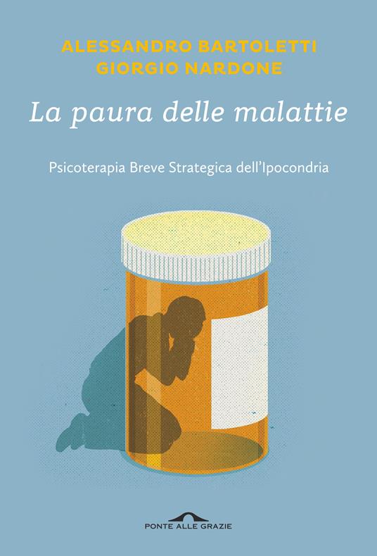 La paura delle malattie. Psicoterapia breve strategica dell'ipocondria - Alessandro Bartoletti,Giorgio Nardone - copertina