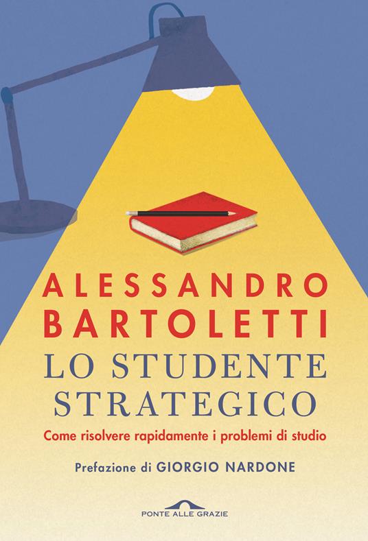 Lo studente strategico. Come risolvere rapidamente i problemi di studio. Nuova ediz. - Alessandro Bartoletti - copertina