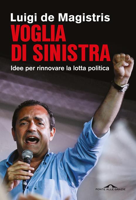 Voglia di sinistra. Idee per rinnovare la lotta politica - Luigi De Magistris - copertina