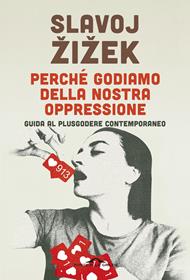Perché godiamo della nostra oppressione. Guida al plusgodere contemporaneo