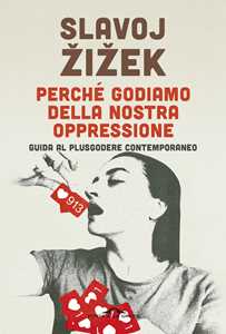 Libro Perché godiamo della nostra oppressione. Guida al plusgodere contemporaneo Slavoj Žižek