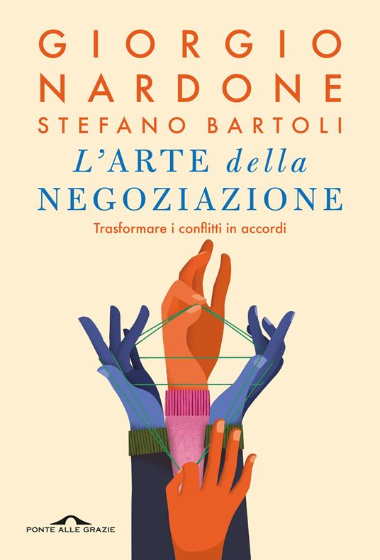 L'arte della negoziazione. Trasformare i conflitti in accordi - Giorgio Nardone,Stefano Bartoli - copertina