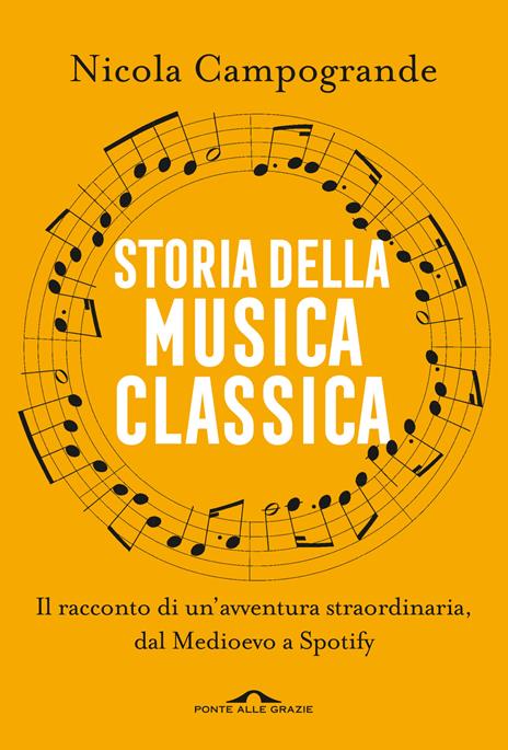 Storia della musica classica. Il racconto di un'avventura straordinaria dal Medioevo a Spotify - Nicola Campogrande - copertina