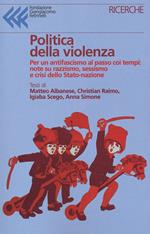 Politica della violenza. Paure, inquietudini e prepotenze di un'Italia sempre più cattiva