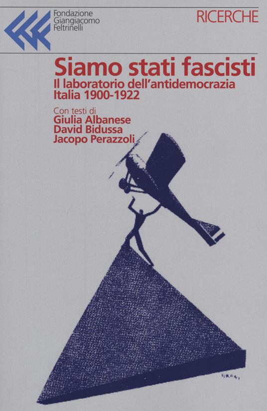 Siamo stati fascisti. Atti e inquietudini che si faranno regime - Giulia Albanese,David Bidussa,Jacopo Perazzoli - copertina