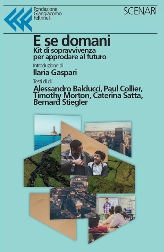E se domani. Kit di sopravvivenza per approdare al futuro - Alessandro Balducci,Paul Collier,Timothy Morton - copertina