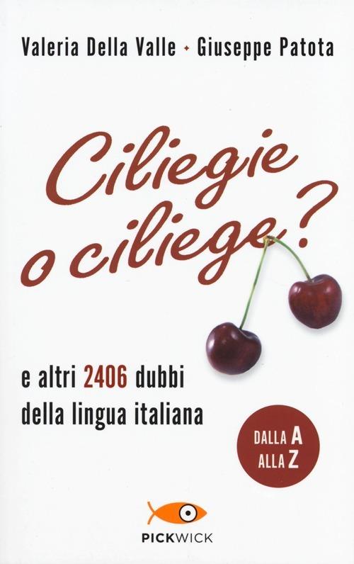 Ciliegie o ciliege? E altri 2406 dubbi della lingua italiana - Valeria Della Valle,Giuseppe Patota - copertina