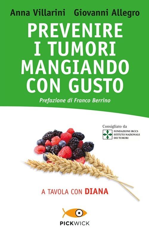 Prevenire i tumori mangiando con gusto. A tavola con Diana - Anna Villarini,Giovanni Allegro - copertina